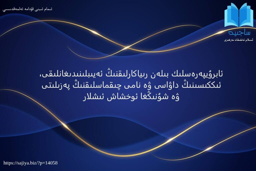 ئابرۇيپەرەسلىك بىلەن رىياكارلىقنىڭ ئەيىبلىنىدىغانلىقى، ئىككىسىنىڭ داۋاسى ۋە نامى چىقماسلىقنىڭ پەزىلىتى ۋە شۇنىڭغا ئوخشاش ئىشلار